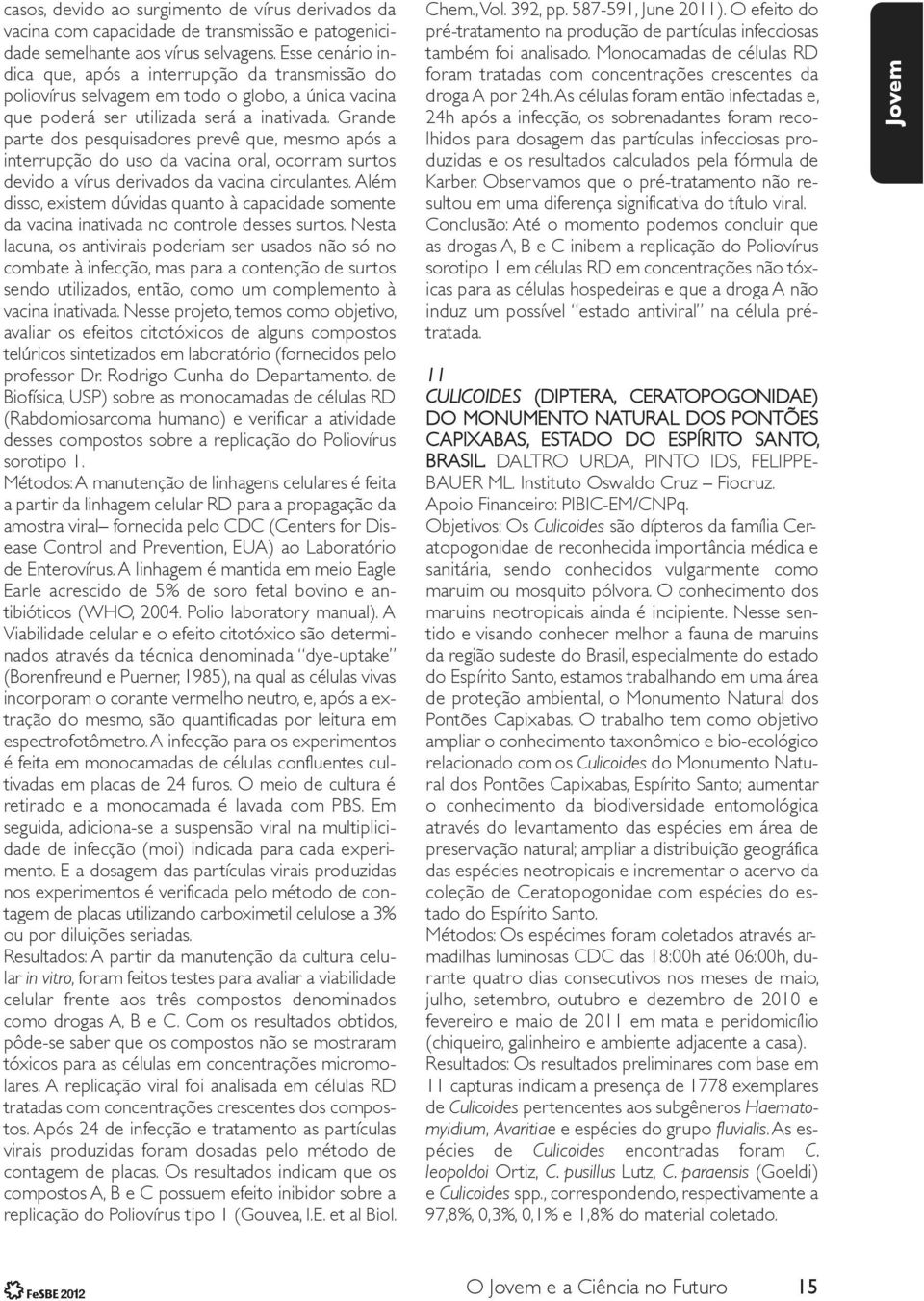 Grande parte dos pesquisadores prevê que, mesmo após a interrupção do uso da vacina oral, ocorram surtos devido a vírus derivados da vacina circulantes.