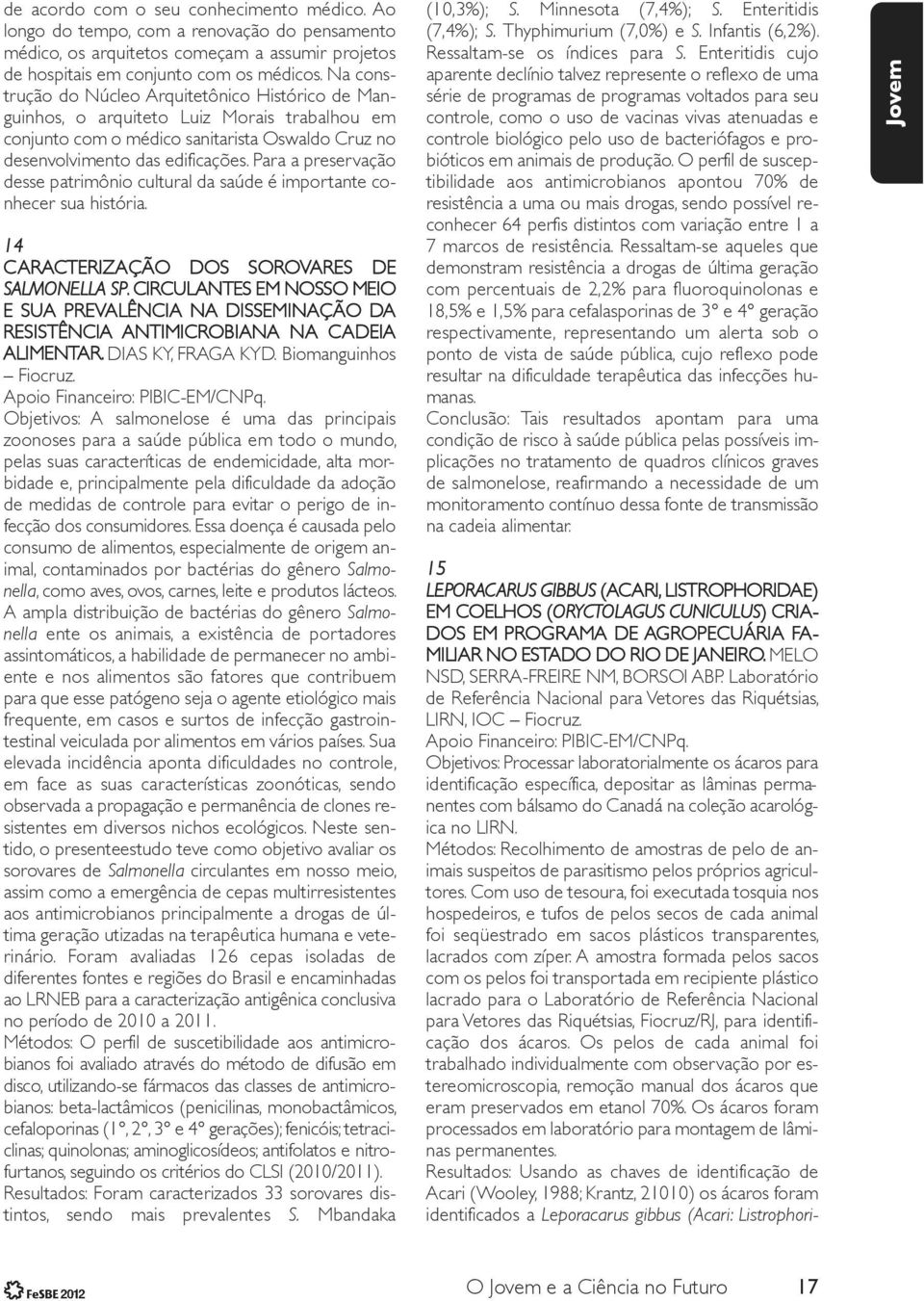 Para a preservação desse patrimônio cultural da saúde é importante co - nhecer sua história. 14 CARACTERIZAÇÃO DOS SOROVARES DE SALMONELLA SP.