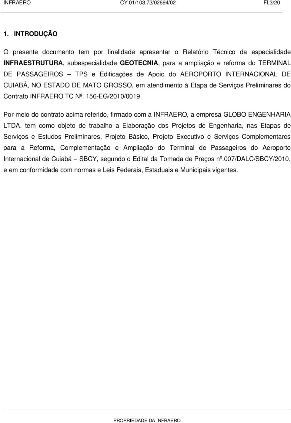 TPS e Edificações de Apoio do AEROPORTO INTERNACIONAL DE CUIABÁ, NO ESTADO DE MATO GROSSO, em atendimento à Etapa de Serviços Preliminares do Contrato INFRAERO TC Nº. 156-EG/2010/0019.