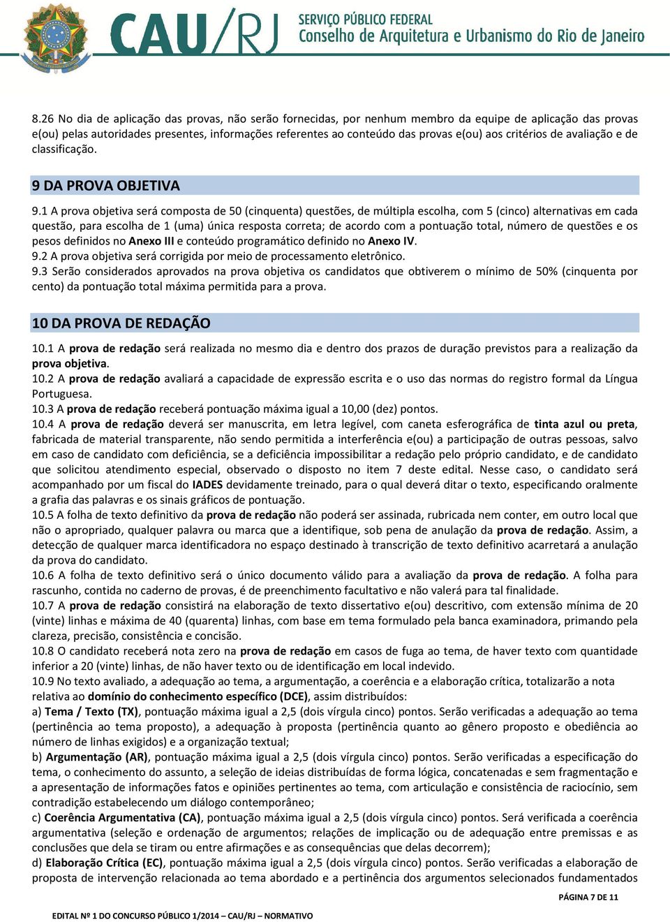 1 A prova objetiva será composta de 50 (cinquenta) questões, de múltipla escolha, com 5 (cinco) alternativas em cada questão, para escolha de 1 (uma) única resposta correta; de acordo com a pontuação