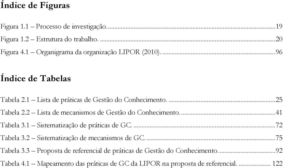 2 Lista de mecanismos de Gestão do Conhecimento.... 41 Tabela 3.1 Sistematização de práticas de GC.... 72 Tabela 3.