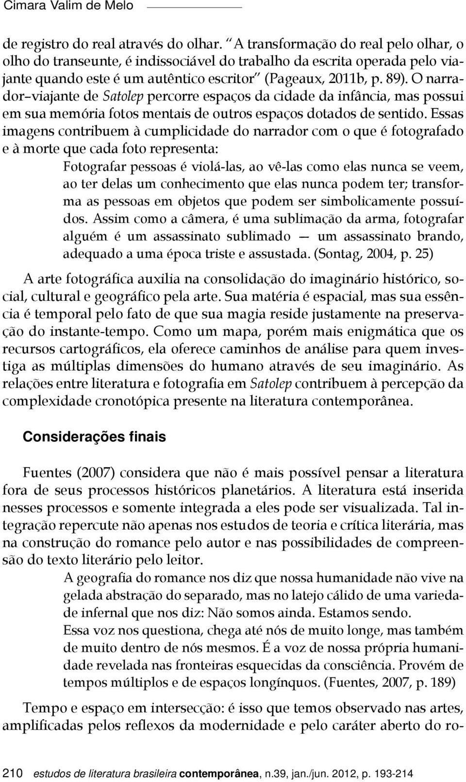 O narrador viajante de Satolep percorre espaços da cidade da infância, mas possui em sua memória fotos mentais de outros espaços dotados de sentido.