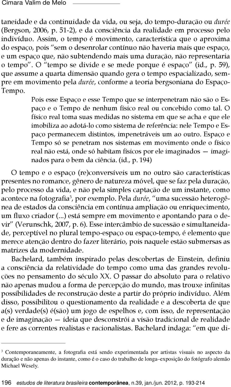 tempo. O tempo se divide e se mede porque é espaço (id., p.