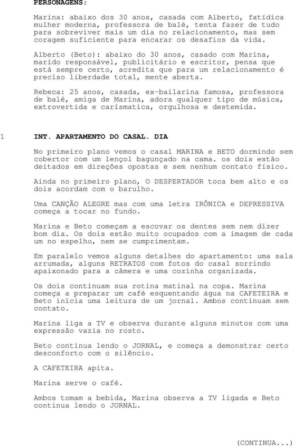 Alberto (Beto): abaixo do 30 anos, casado com Marina, marido responsável, publicitário e escritor, pensa que está sempre certo, acredita que para um relacionamento é preciso liberdade total, mente