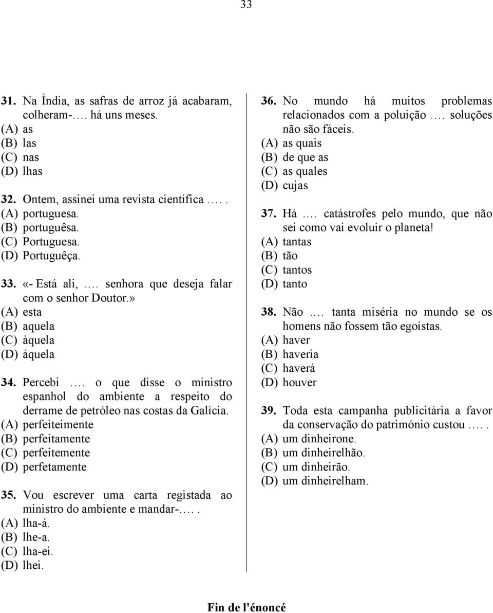 o que disse o ministro espanhol do ambiente a respeito do derrame de petróleo nas costas da Galícia. (A) perfeiteimente (B) perfeitamente (C) perfeitemente (D) perfetamente 35.