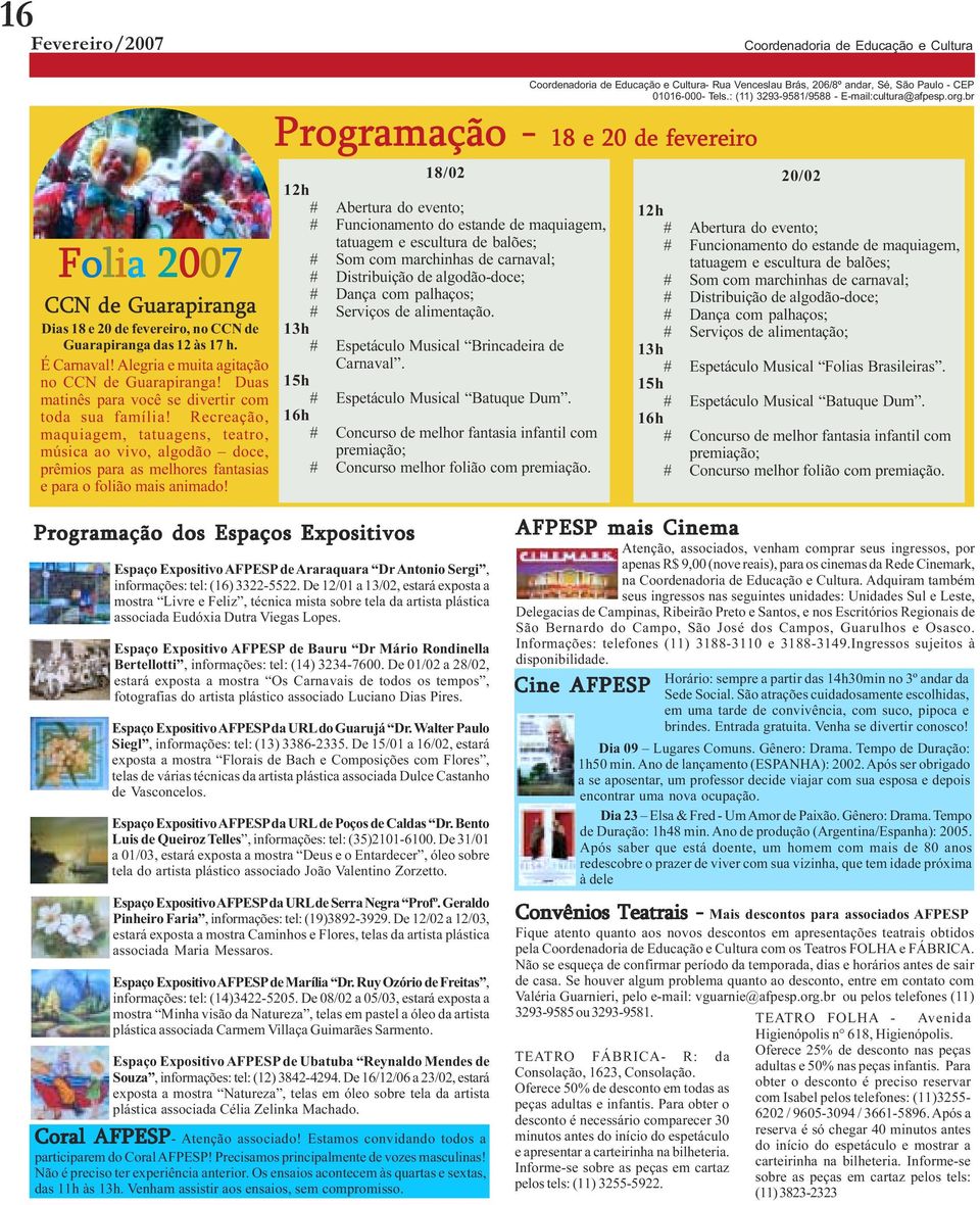 Recreação, maquiagem, tatuagens, teatro, música ao vivo, algodão doce, prêmios para as melhores fantasias e para o folião mais animado!