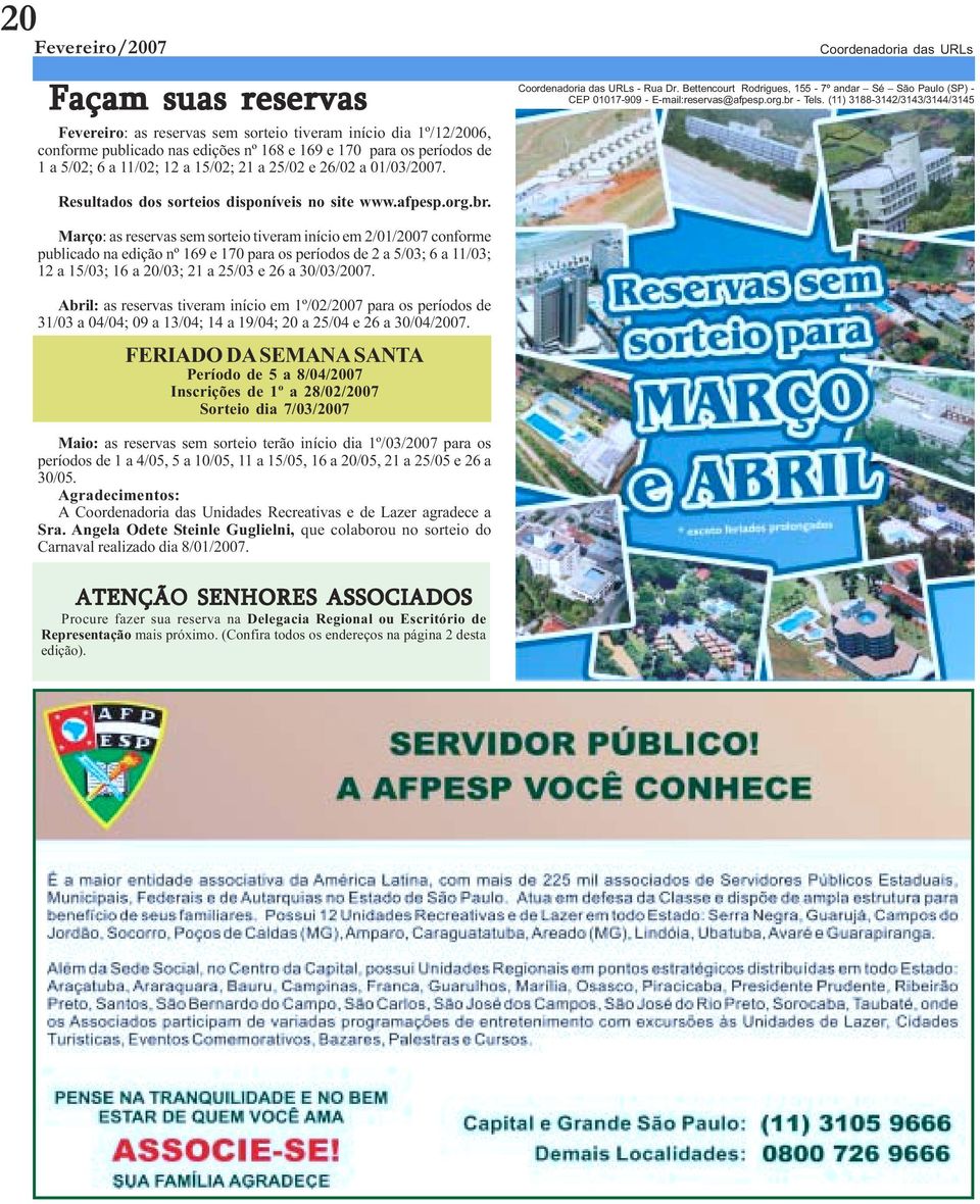 br - Tels. (11) 3188-3142/3143/3144/3145 Resultados dos sorteios disponíveis no site www.afpesp.org.br. Março: as reservas sem sorteio tiveram início em 2/01/2007 conforme publicado na edição nº 169 e 170 para os períodos de 2 a 5/03; 6 a 11/03; 12 a 15/03; 16 a 20/03; 21 a 25/03 e 26 a 30/03/2007.