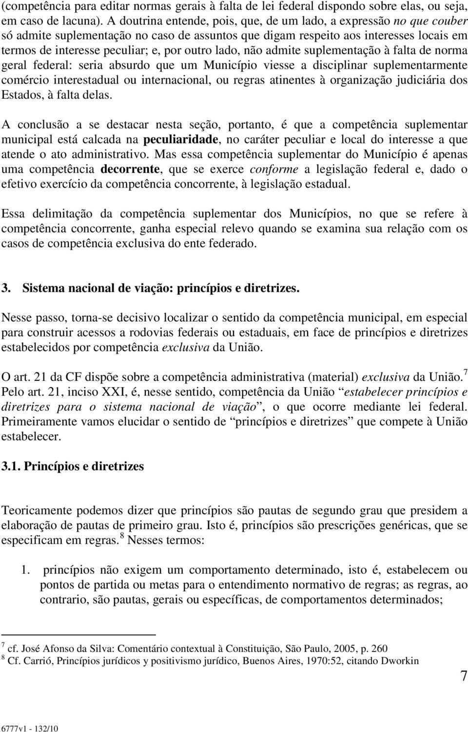 lado, não admite suplementação à falta de norma geral federal: seria absurdo que um Município viesse a disciplinar suplementarmente comércio interestadual ou internacional, ou regras atinentes à