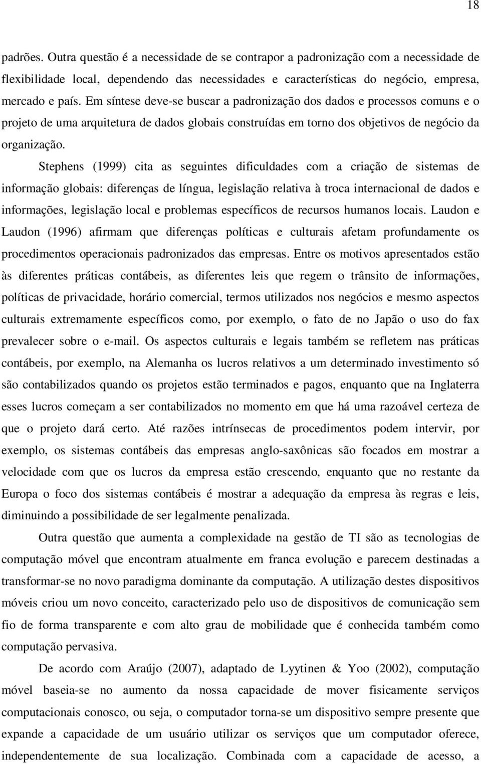 Stephens (1999) cita as seguintes dificuldades com a criação de sistemas de informação globais: diferenças de língua, legislação relativa à troca internacional de dados e informações, legislação