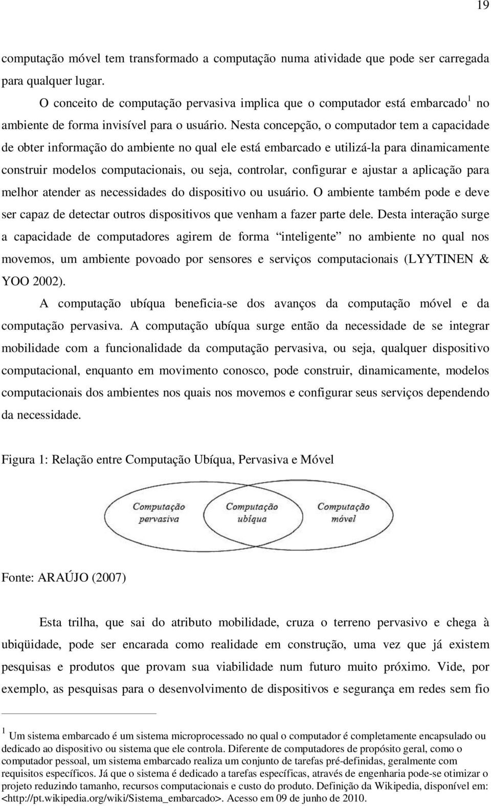 Nesta concepção, o computador tem a capacidade de obter informação do ambiente no qual ele está embarcado e utilizá-la para dinamicamente construir modelos computacionais, ou seja, controlar,