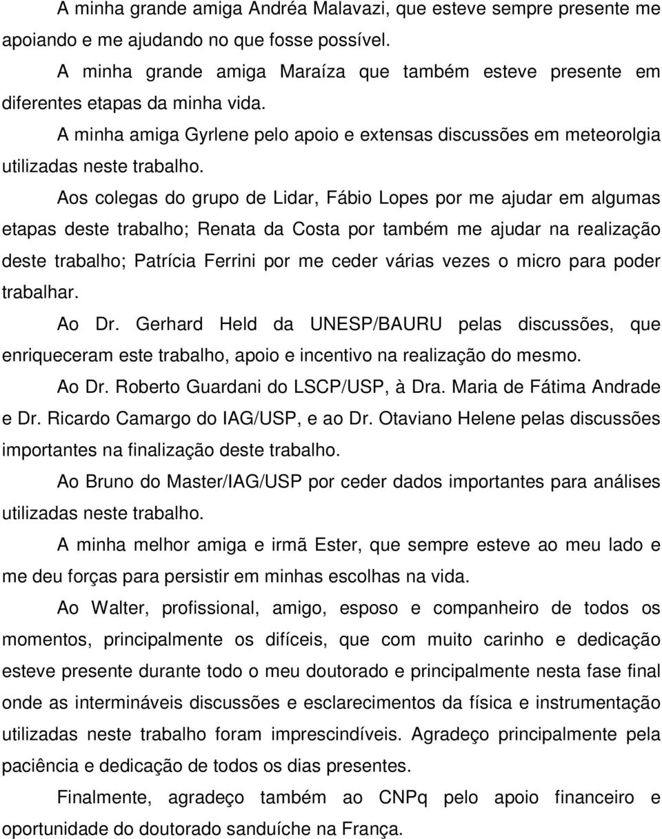 Aos colegas do grupo de Lidar, Fábio Lopes por me ajudar em algumas etapas deste trabalho; Renata da Costa por também me ajudar na realização deste trabalho; Patrícia Ferrini por me ceder várias