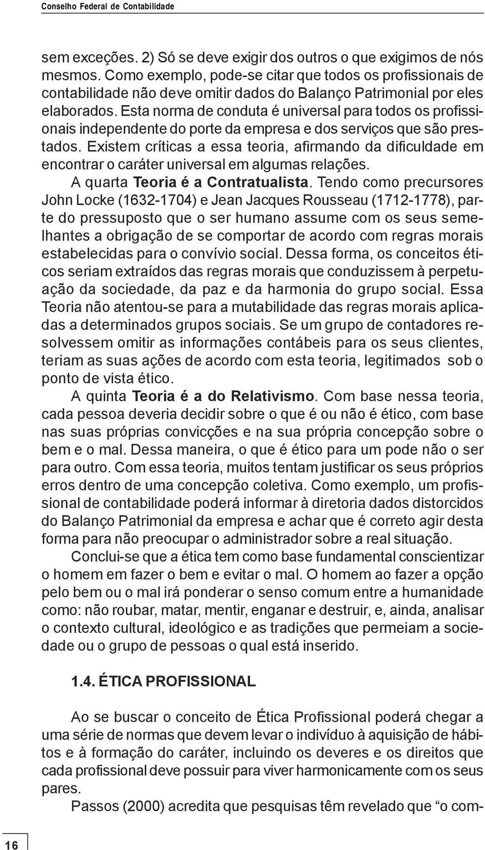 Esta norma de conduta é universal para todos os profissionais independente do porte da empresa e dos serviços que são prestados.