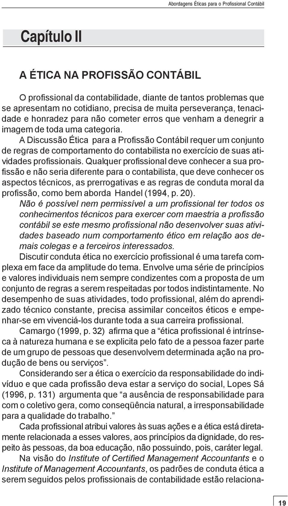 A Discussão Ética para a Profissão Contábil requer um conjunto de regras de comportamento do contabilista no exercício de suas atividades profissionais.