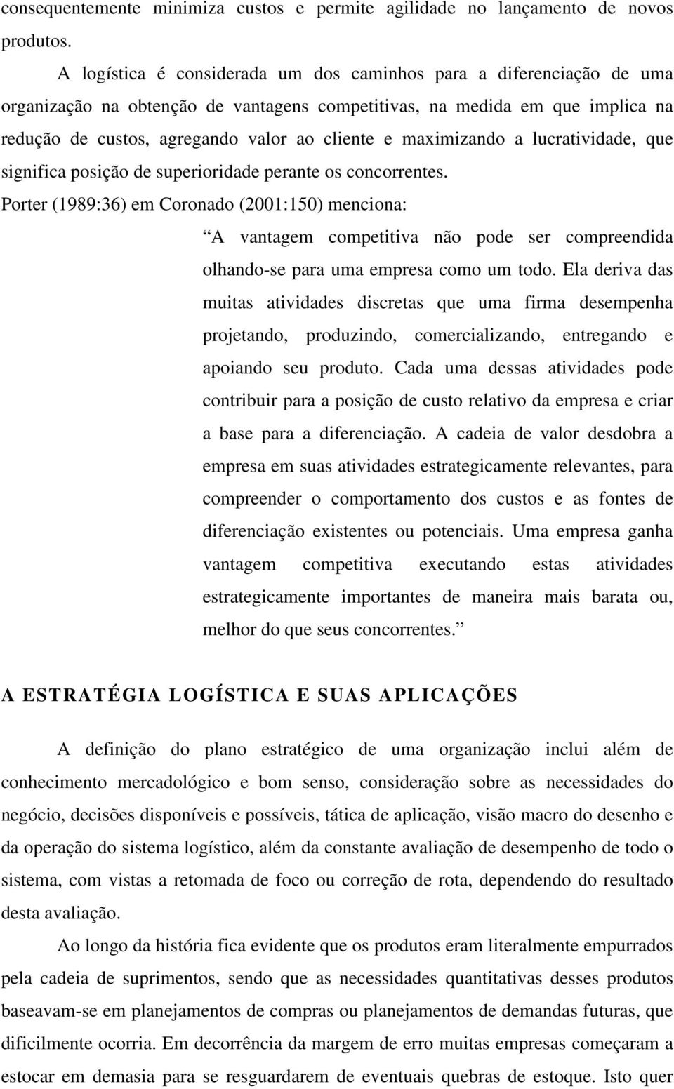 maximizando a lucratividade, que significa posição de superioridade perante os concorrentes.