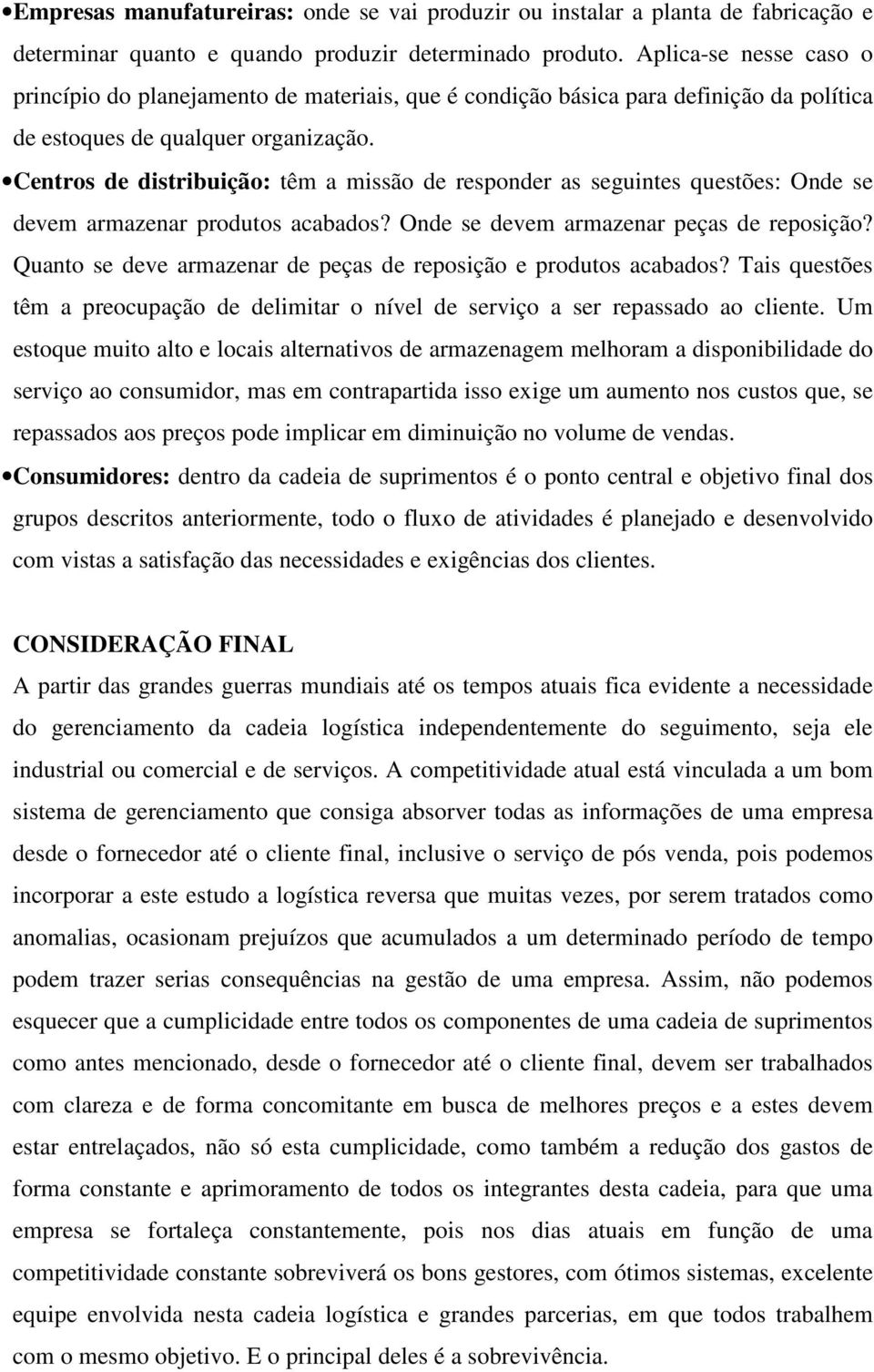 Centros de distribuição: têm a missão de responder as seguintes questões: Onde se devem armazenar produtos acabados? Onde se devem armazenar peças de reposição?