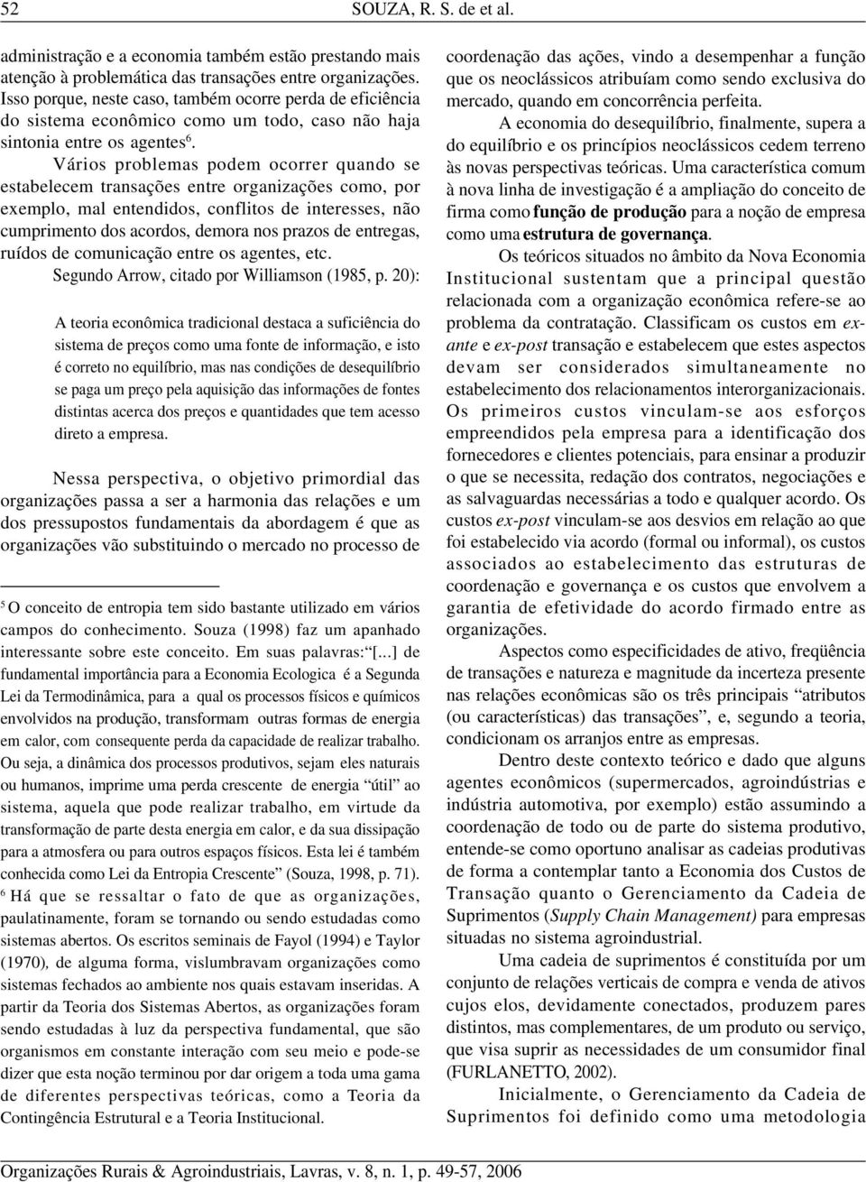 Vários problemas podem ocorrer quando se estabelecem transações entre organizações como, por exemplo, mal entendidos, conflitos de interesses, não cumprimento dos acordos, demora nos prazos de