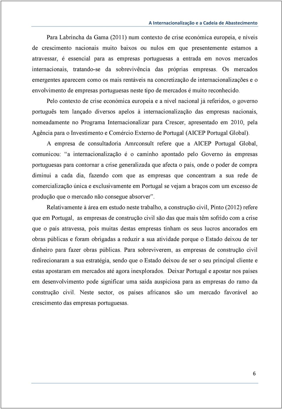 Os mercados emergentes aparecem como os mais rentáveis na concretização de internacionalizações e o envolvimento de empresas portuguesas neste tipo de mercados é muito reconhecido.