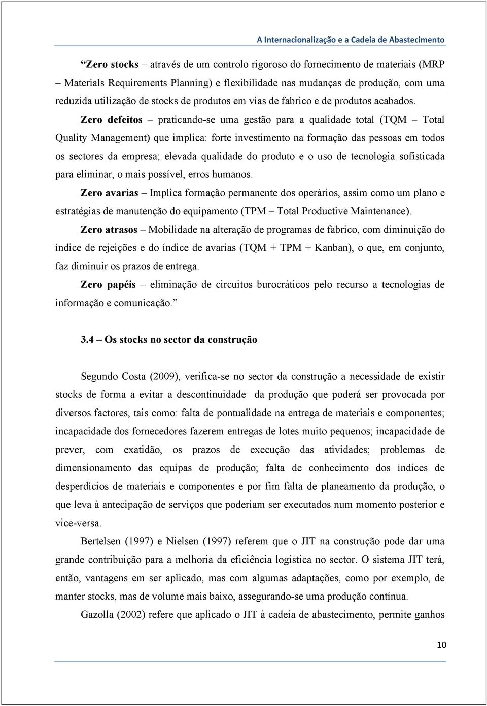 Zero defeitos praticando-se uma gestão para a qualidade total (TQM Total Quality Management) que implica: forte investimento na formação das pessoas em todos os sectores da empresa; elevada qualidade