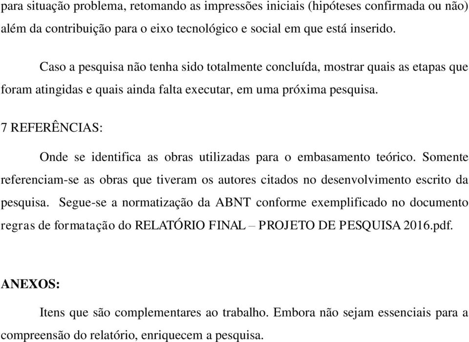 7 REFERÊNCIAS: Onde se identifica as obras utilizadas para o embasamento teórico. Somente referenciam-se as obras que tiveram os autores citados no desenvolvimento escrito da pesquisa.