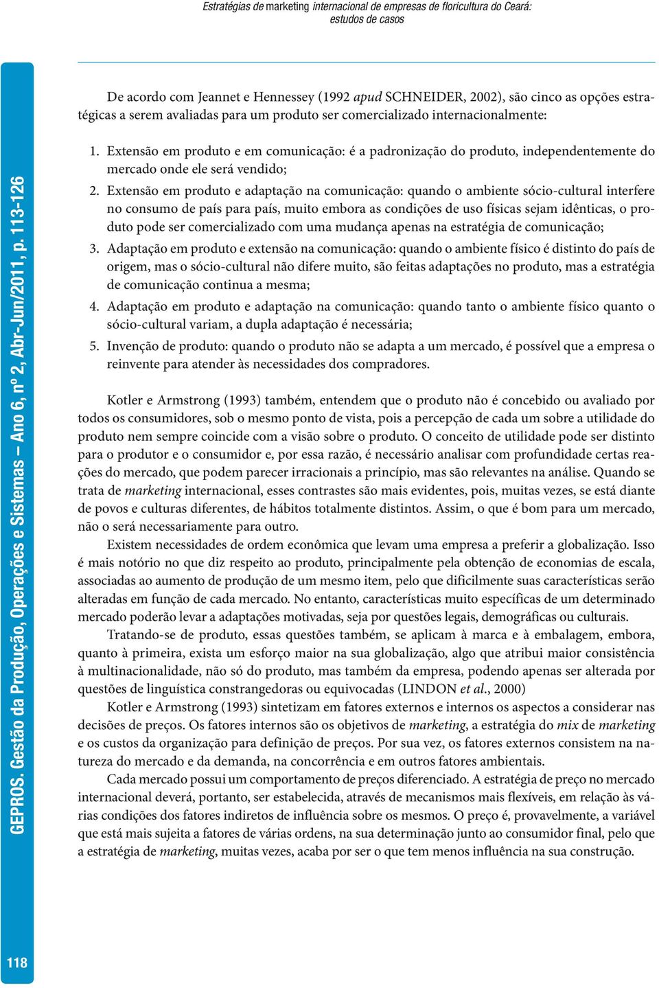 Extensão em produto e adaptação na comunicação: quando o ambiente sócio-cultural interfere no consumo de país para país, muito embora as condições de uso físicas sejam idênticas, o produto pode ser