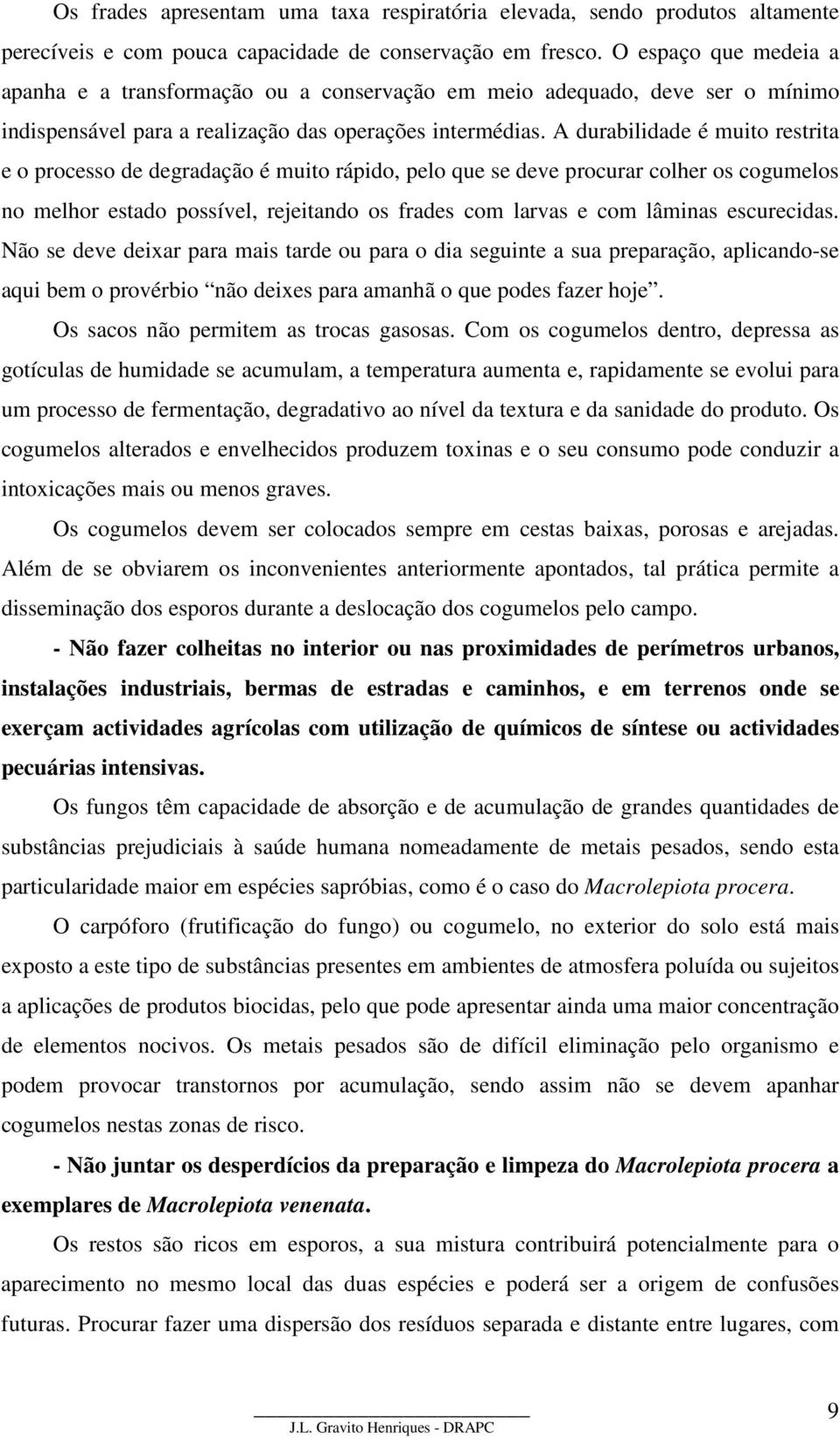 A durabilidade é muito restrita e o processo de degradação é muito rápido, pelo que se deve procurar colher os cogumelos no melhor estado possível, rejeitando os frades com larvas e com lâminas