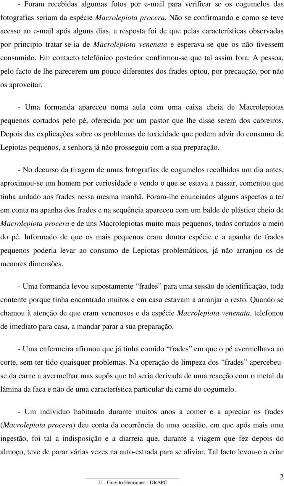 não tivessem consumido. Em contacto telefónico posterior confirmou-se que tal assim fora.