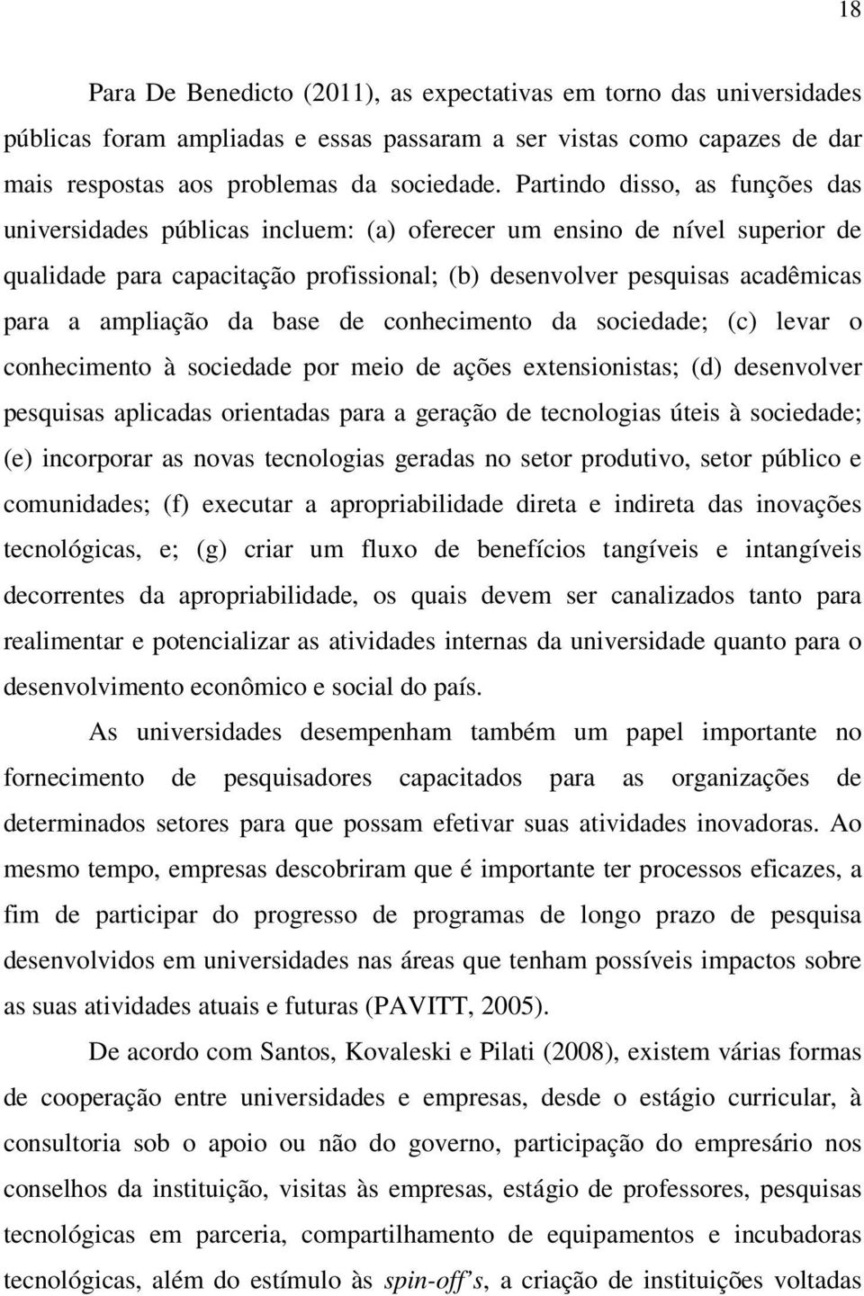 ampliação da base de conhecimento da sociedade; (c) levar o conhecimento à sociedade por meio de ações extensionistas; (d) desenvolver pesquisas aplicadas orientadas para a geração de tecnologias