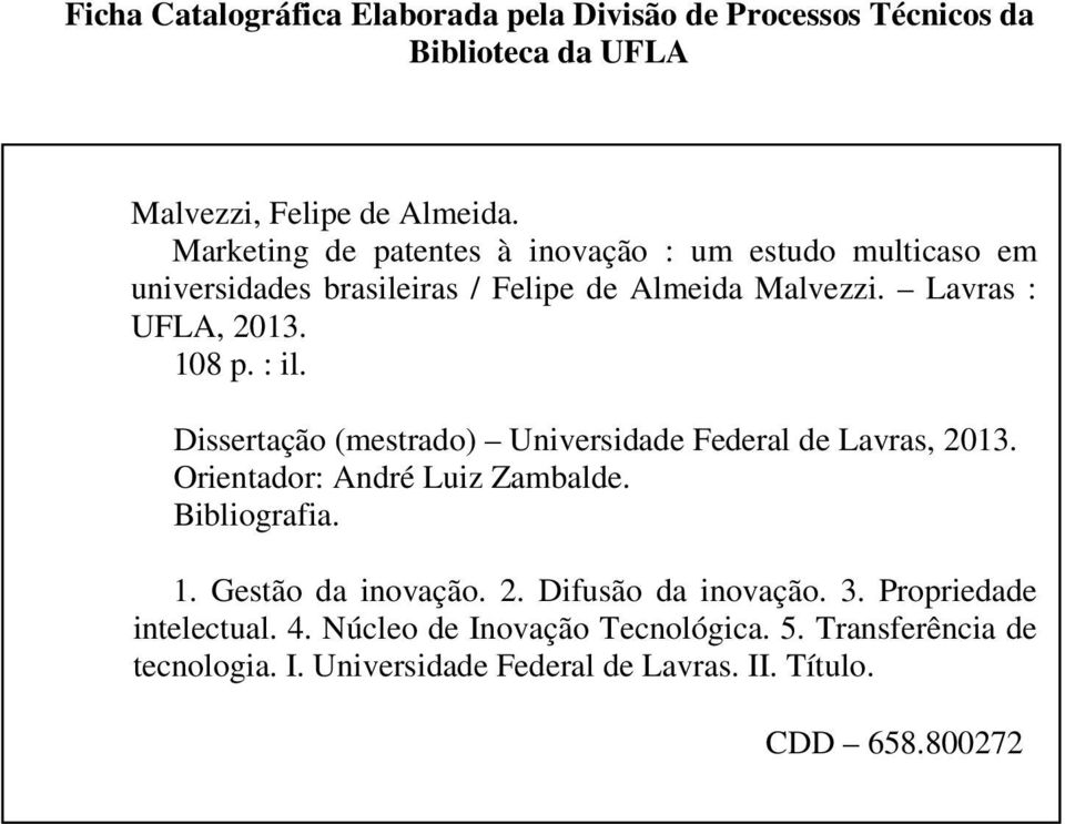 : il. Dissertação (mestrado) Universidade Federal de Lavras, 2013. Orientador: André Luiz Zambalde. Bibliografia. 1. Gestão da inovação. 2. Difusão da inovação.