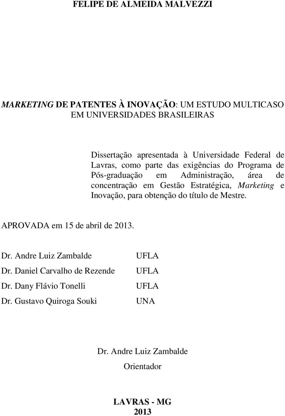 Estratégica, Marketing e Inovação, para obtenção do título de Mestre. APROVADA em 15 de abril de 2013. Dr. Andre Luiz Zambalde Dr.