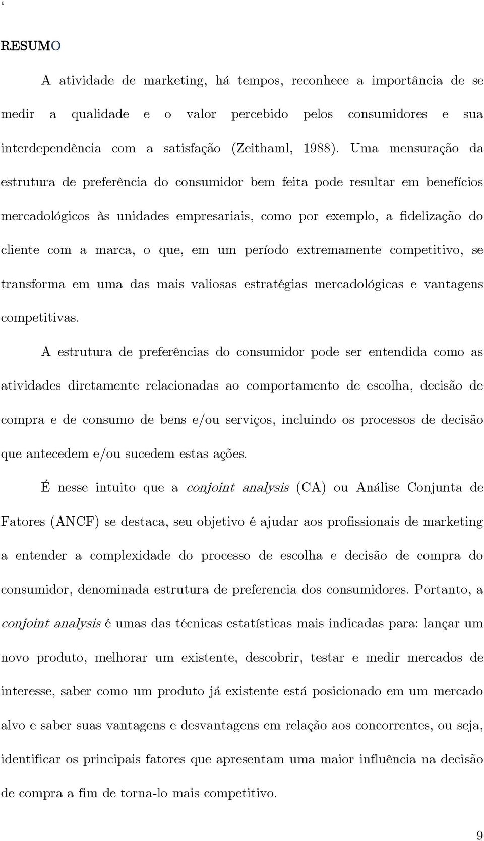 em um período extremamente competitivo, se transforma em uma das mais valiosas estratégias mercadológicas e vantagens competitivas.