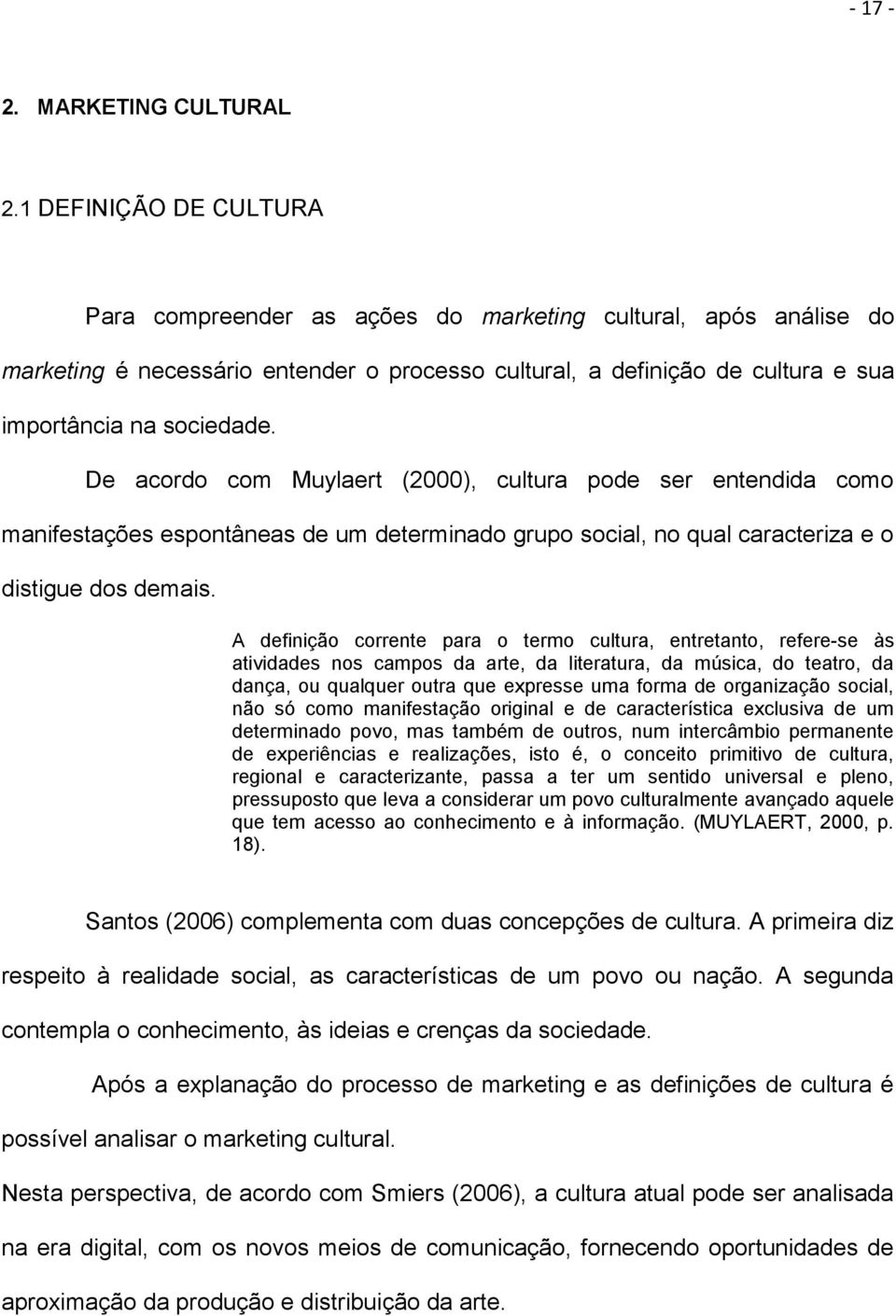 De acordo com Muylaert (2000), cultura pode ser entendida como manifestações espontâneas de um determinado grupo social, no qual caracteriza e o distigue dos demais.