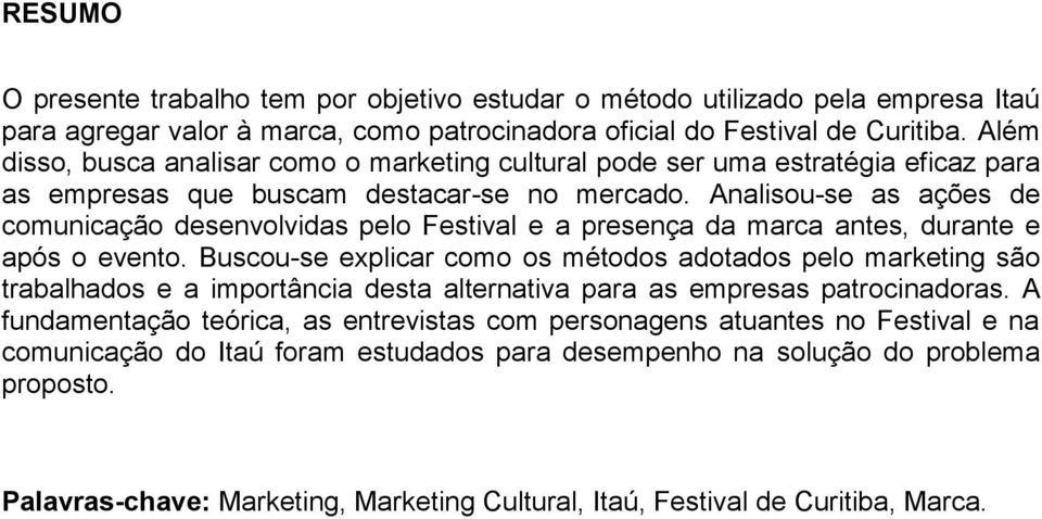 Analisou-se as ações de comunicação desenvolvidas pelo Festival e a presença da marca antes, durante e após o evento.