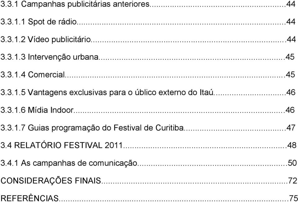 ..46 3.3.1.7 Guias programação do Festival de Curitiba...47 3.4 RELATÓRIO FESTIVAL 2011...48 3.4.1 As campanhas de comunicação.