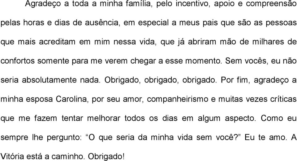 Sem vocês, eu não seria absolutamente nada. Obrigado, obrigado, obrigado.