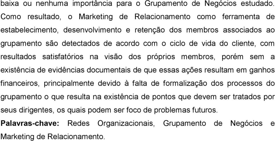 ciclo de vida do cliente, com resultados satisfatórios na visão dos próprios membros, porém sem a existência de evidências documentais de que essas ações resultam em ganhos