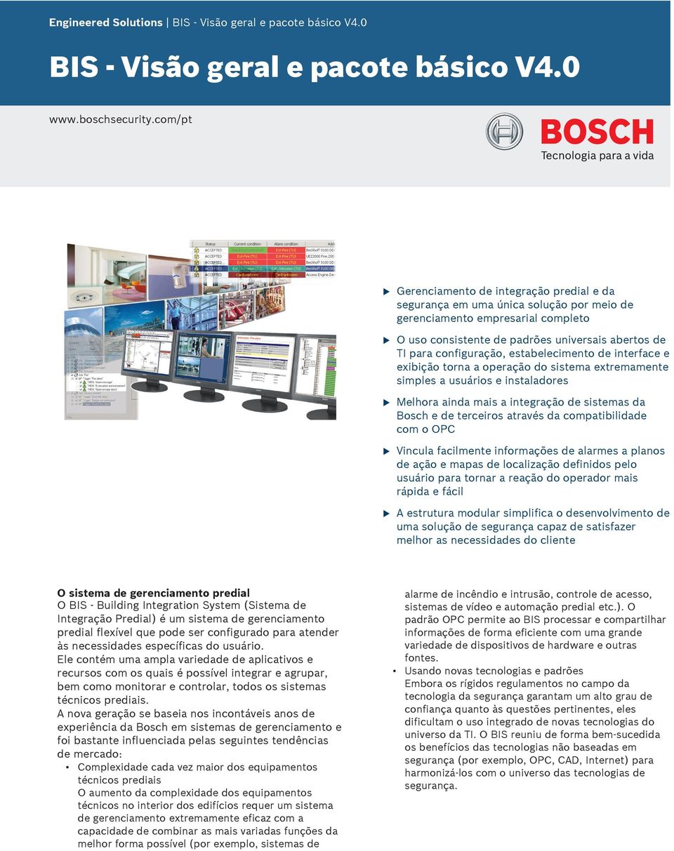 estabelecimento de interface e exibição torna a operação do sistema extremamente simples a sários e instaladores Melhora ainda mais a integração de sistemas da Bosch e de terceiros através da