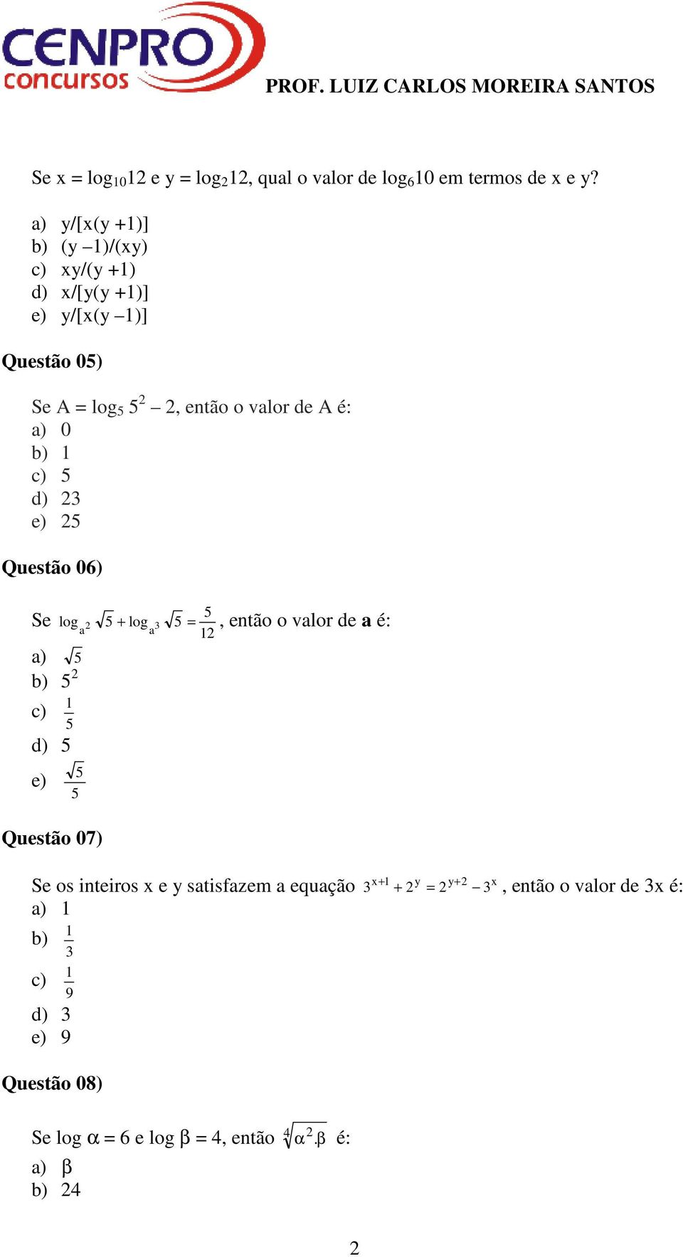 A é: ) 0 ) e) Questão 06) Se ) ) log log e) Questão 07) = +, então o vlor de é: Se os inteiros x