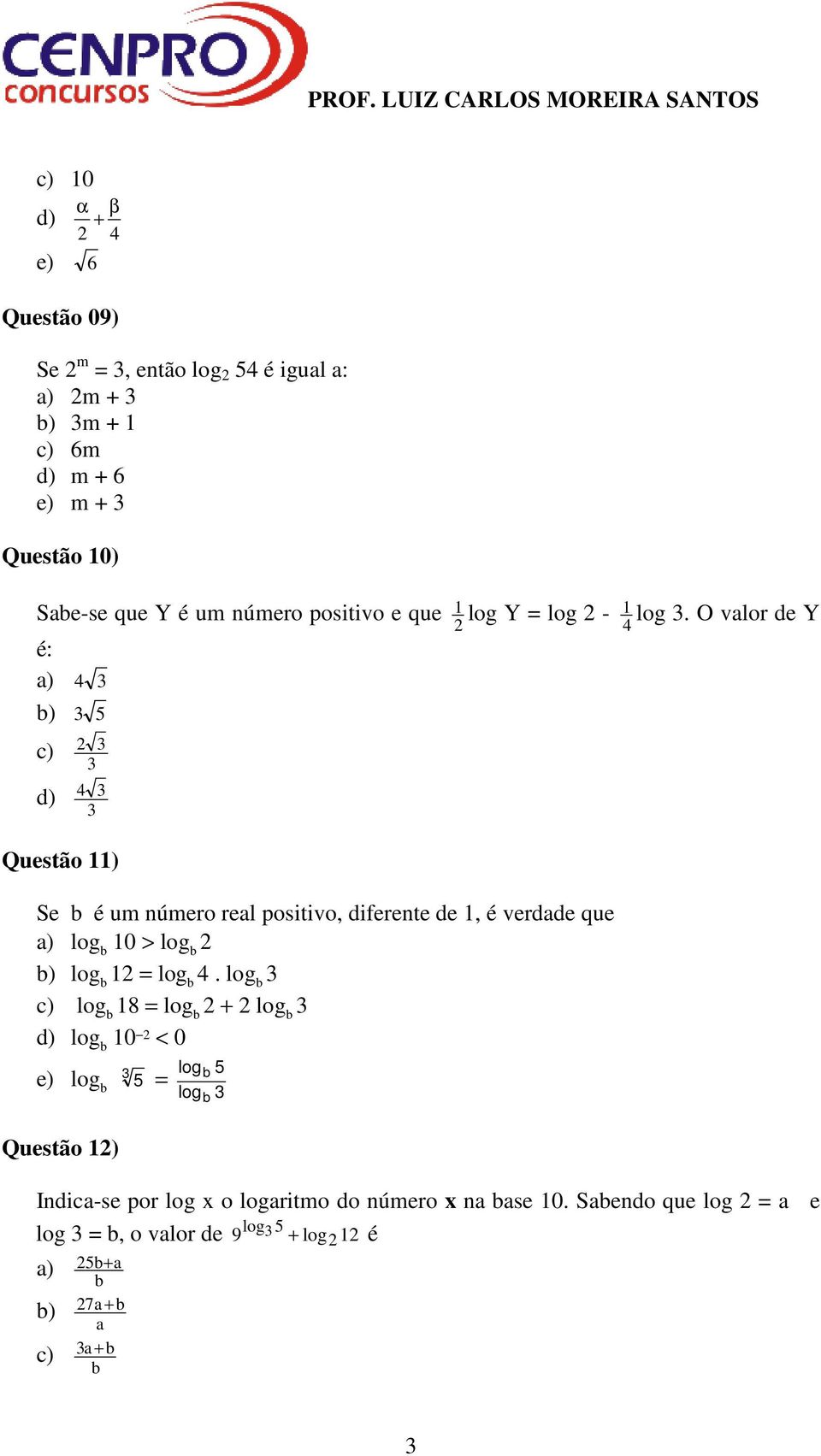 O vlor de Y é: ) 4 ) 4 Questão ) Se é um número rel positivo, diferente de, é verdde que ) log 0 > log ) log =