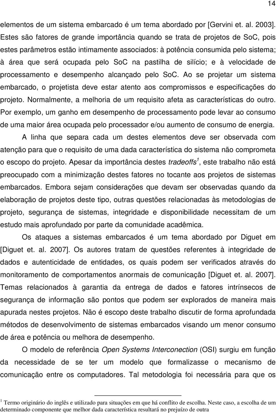 pastilha de silício; e à velocidade de processamento e desempenho alcançado pelo SoC. Ao se projetar um sistema embarcado, o projetista deve estar atento aos compromissos e especificações do projeto.