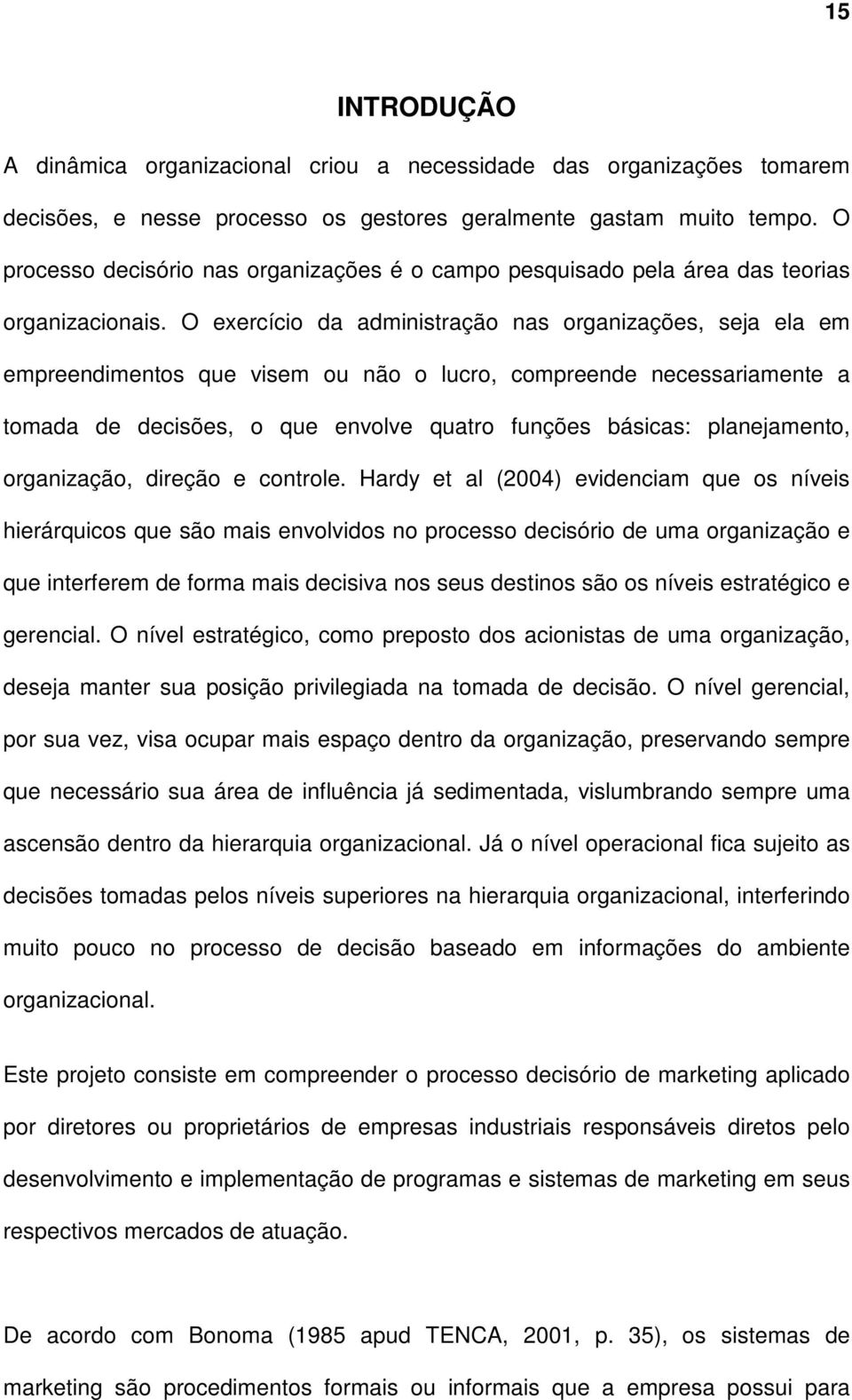 O exercício da administração nas organizações, seja ela em empreendimentos que visem ou não o lucro, compreende necessariamente a tomada de decisões, o que envolve quatro funções básicas: