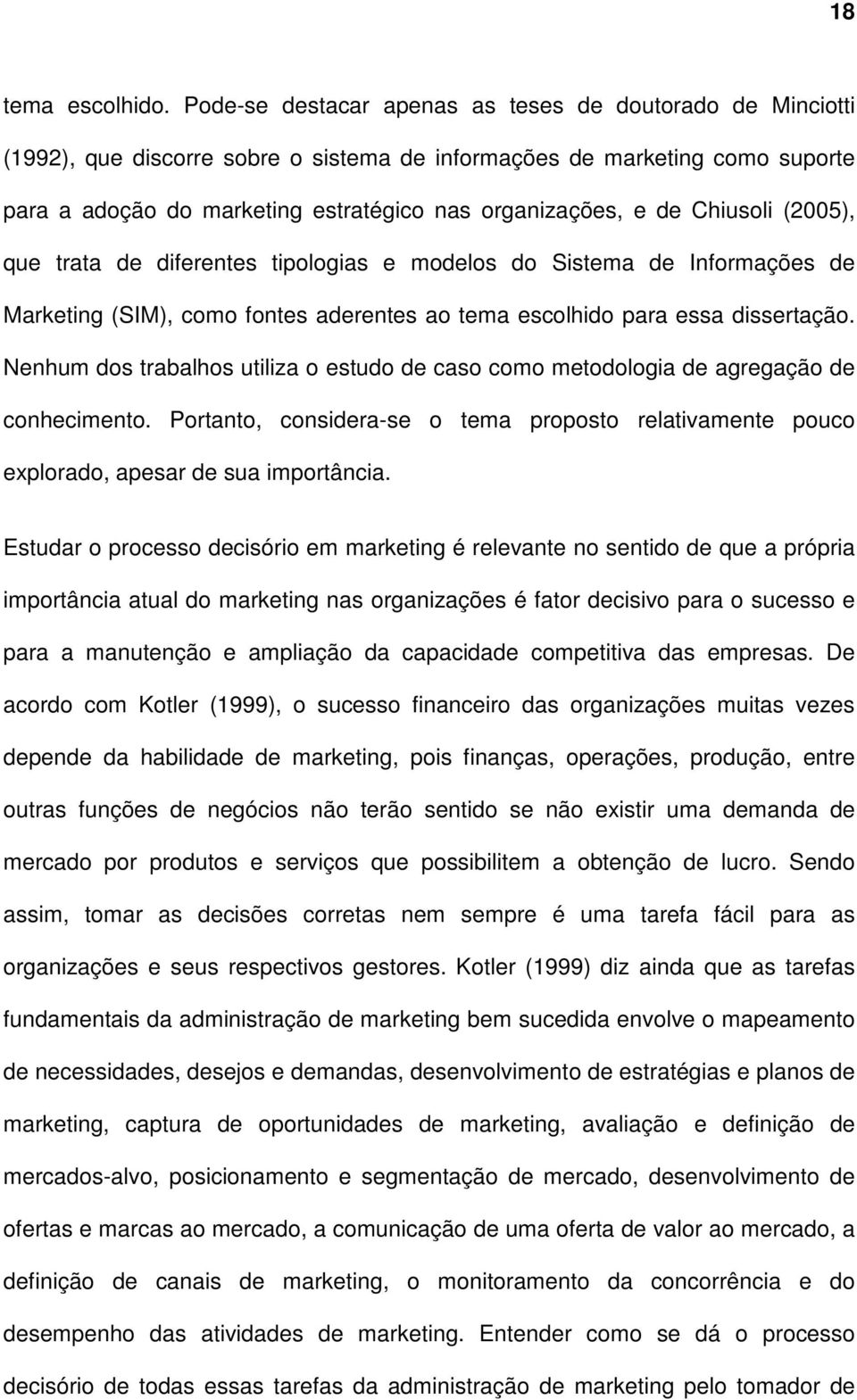Chiusoli (2005), que trata de diferentes tipologias e modelos do Sistema de Informações de Marketing (SIM), como fontes aderentes ao tema escolhido para essa dissertação.