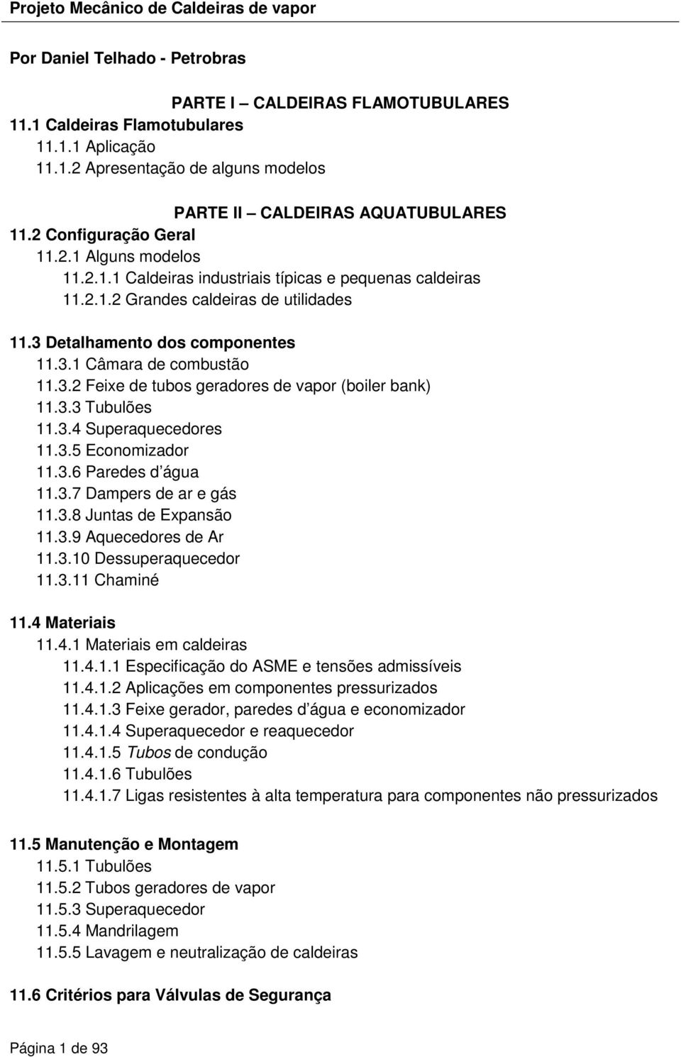 3.2 Feixe de tubos geradores de vapor (boiler bank) 11.3.3 Tubulões 11.3.4 Superaquecedores 11.3.5 Economizador 11.3.6 Paredes d água 11.3.7 Dampers de ar e gás 11.3.8 Juntas de Expansão 11.3.9 Aquecedores de Ar 11.