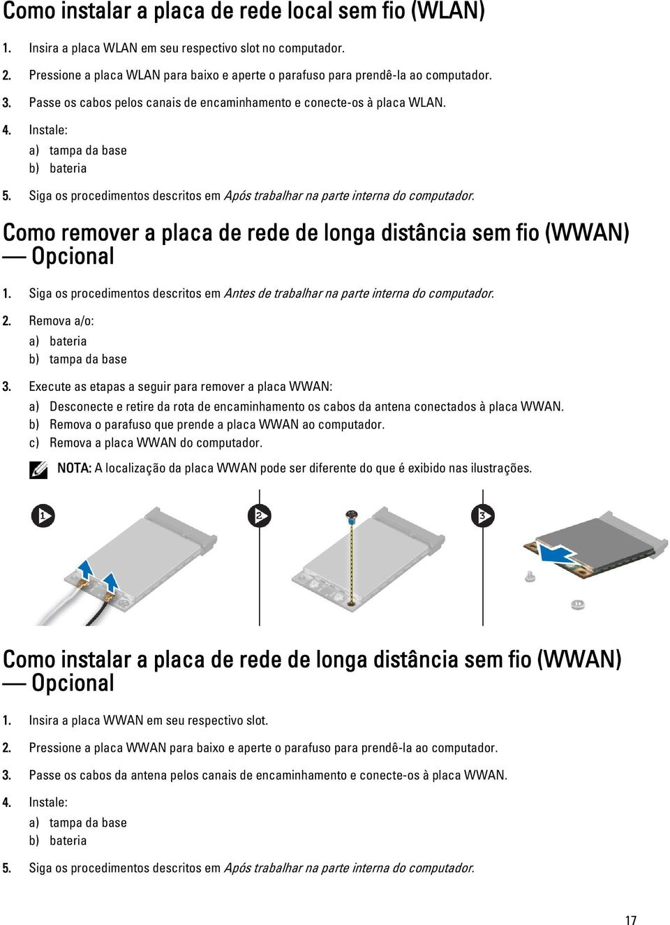 Como remover a placa de rede de longa distância sem fio (WWAN) Opcional 1. Siga os procedimentos descritos em Antes de trabalhar na parte interna do computador. 2.