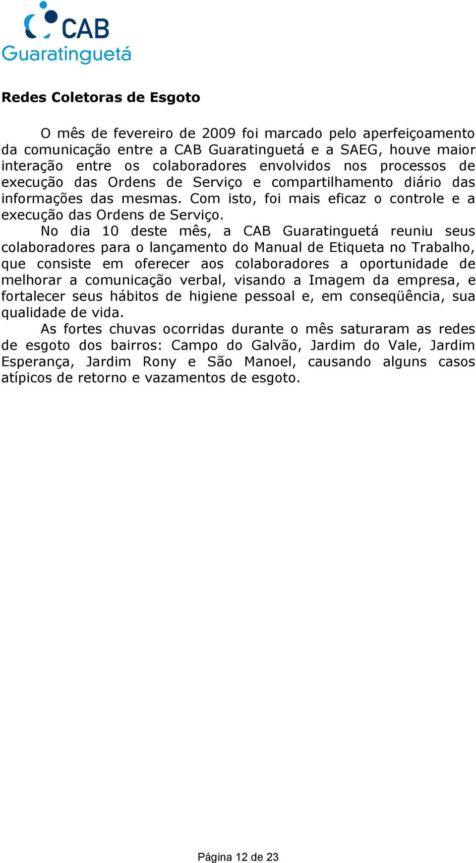 No dia 10 deste mês, a CAB Guaratinguetá reuniu seus colaboradores para o lançamento do Manual de Etiqueta no Trabalho, que consiste em oferecer aos colaboradores a oportunidade de melhorar a