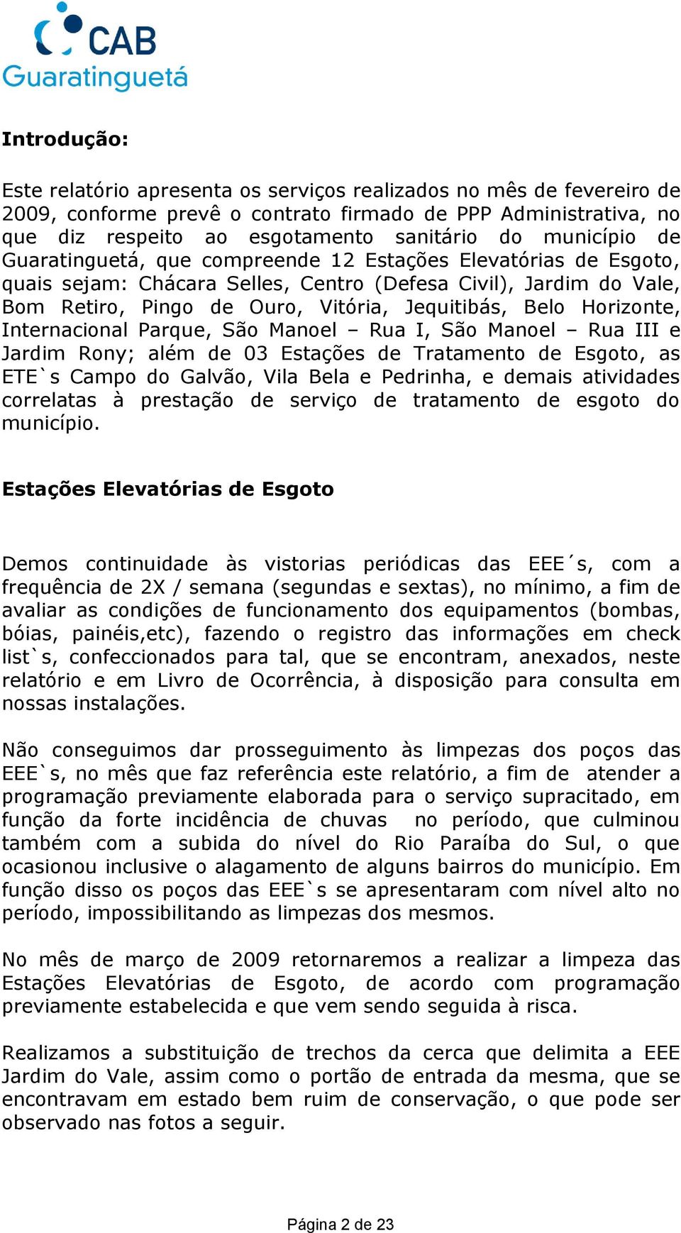 Horizonte, Internacional Parque, São Manoel Rua I, São Manoel Rua III e Jardim Rony; além de 03 Estações de Tratamento de Esgoto, as ETE`s Campo do Galvão, Vila Bela e Pedrinha, e demais atividades