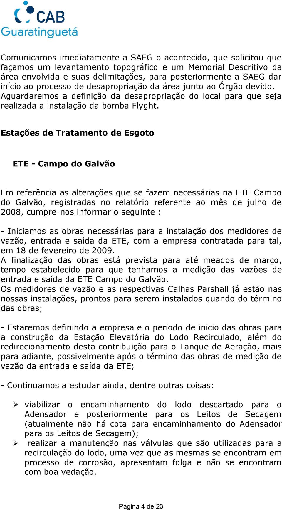 Estações de Tratamento de Esgoto ETE - Campo do Galvão Em referência as alterações que se fazem necessárias na ETE Campo do Galvão, registradas no relatório referente ao mês de julho de 2008,