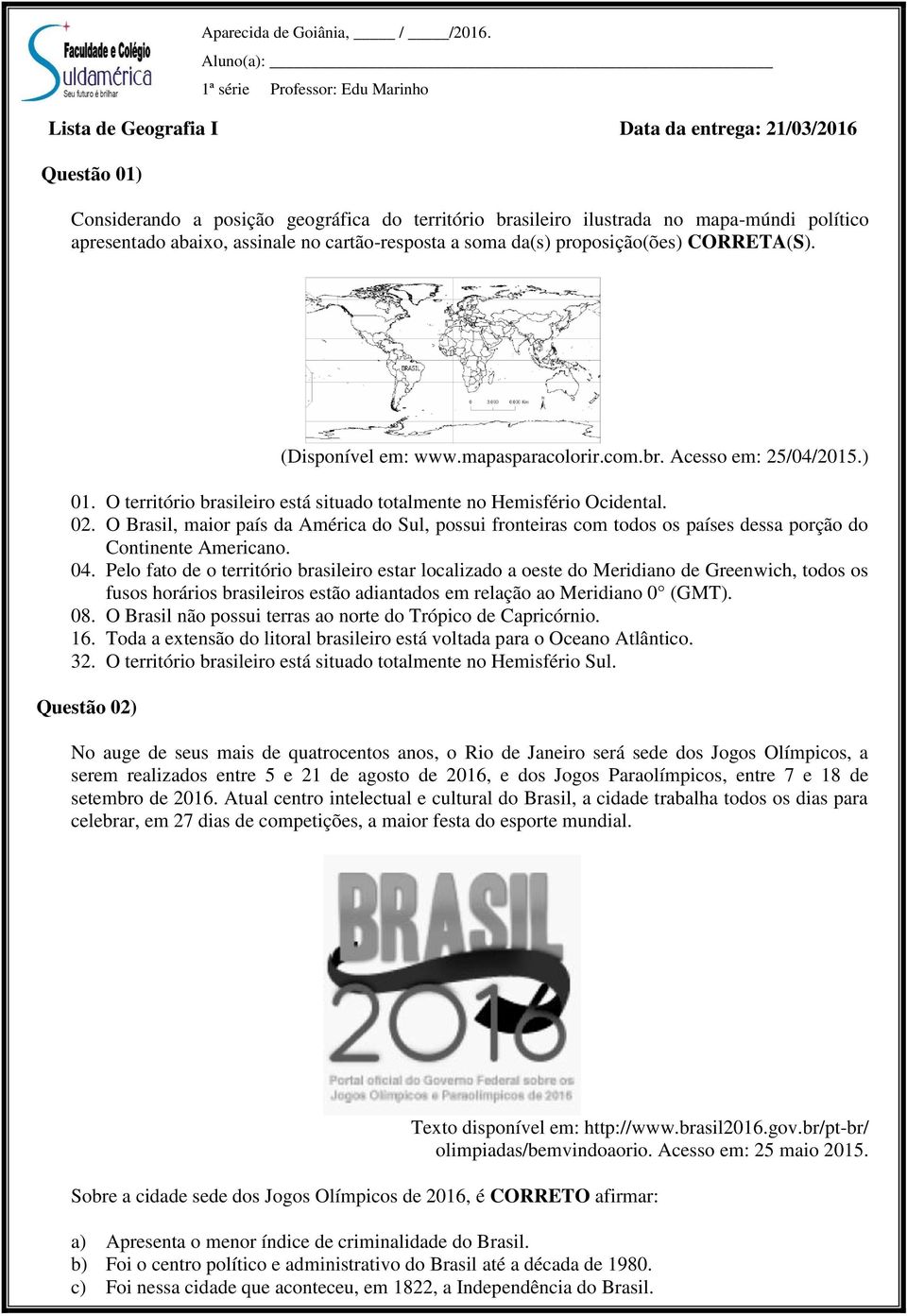 proposição(ões) CORRETA(S). (Disponível em: www.mapasparacolorir.com.br. Acesso em: 25/04/2015.) 01. O território brasileiro está situado totalmente no Hemisfério Ocidental. 02.