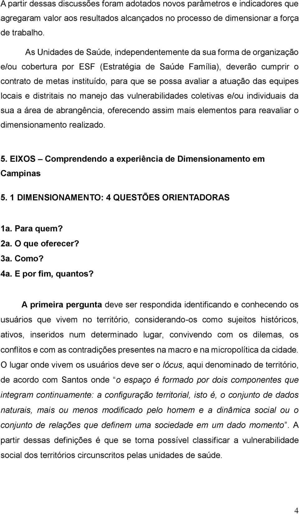 atuação das equipes locais e distritais no manejo das vulnerabilidades coletivas e/ou individuais da sua a área de abrangência, oferecendo assim mais elementos para reavaliar o dimensionamento