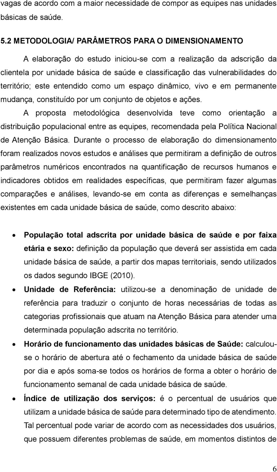 território; este entendido como um espaço dinâmico, vivo e em permanente mudança, constituído por um conjunto de objetos e ações.