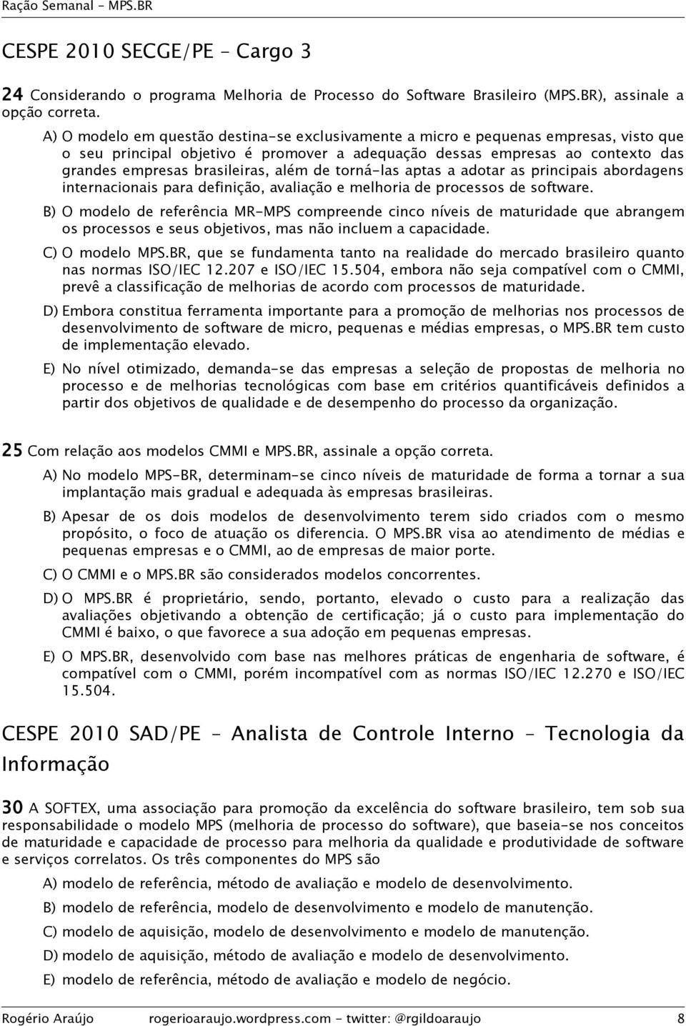 além de torná-las aptas a adotar as principais abordagens internacionais para definição, avaliação e melhoria de processos de software.